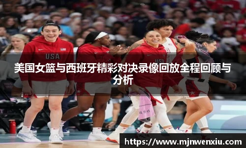 美国女篮与西班牙精彩对决录像回放全程回顾与分析